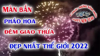 Màn Bắn Pháo Hoa Đẹp Nhất Thế Giới Đêm Giao Thừa Happy New Year 2022