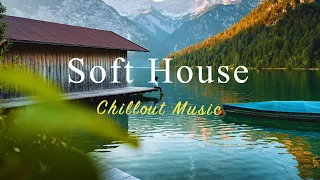 Soft House 2023 🌱🗻 Chillout Music Mix【House / Relaxing Mix / Instrumental】