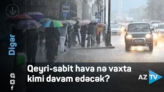 Qeyri-sabit hava nə vaxta kimi davam edəcək?