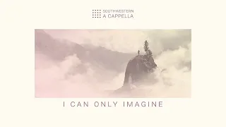 I Can Only Imagine - Southwestern A Cappella
