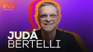 JUDÁ BERTELLI | HUB Podcast - EP. 204