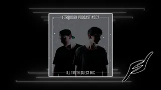 Forbidden Podcast #002 - Ill Truth Guest Mix