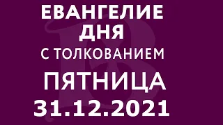 Евангелие дня с толкованием: 31 декабря 2021, пятница. Евангелие от Луки