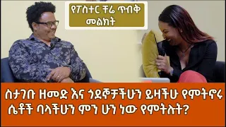 ስታገቡ ዘመድ እና ጎደኞቻችሁን ይዛችሁ የምትኖሩ ሴቶች ባላችሁን ምን ሁን ነው የምትሉት?/የፖስተር ቸሬ ጥብቅ መልክት