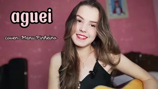 Aguei- AnaVitória/Jovem Dionísio|| cover by Manu Pinheiro