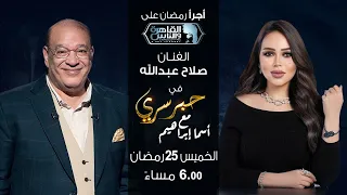 حبر سري مع أسما ابراهيم | لقاء مع الفنان صلاح عبدالله | 25 رمضان 2024