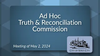 Ad Hoc Truth and Reconciliation Commission Meeting of May 2, 2024