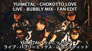 YUIMETAL - Chokotto Love - Live - Bubbly Mix - Fan Edit
