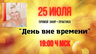 25 июля - День вне времени! Измени свою жизнь.