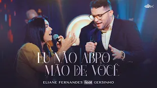 Eliane Fernandes Feat Gersinho - Eu Não Abro Mão De Você | Clipe Oficial