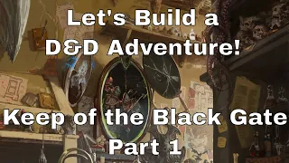 Let's Build a D&D Adventure! Keep of the Black Gate Part 1