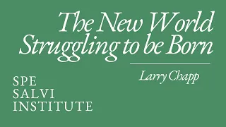 Larry Chapp: The New World Struggling to be Born