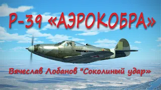 П-39 "АЭРОКОБРА"Вячеслав Лобанов "Соколиный удар"Bell P-39 Airacobra "Falcon Blow"