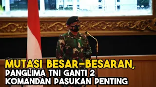 Mutasi Besar-besaran, Panglima Ganti Dua Komandan Pasukan Penting  #Mutasi139