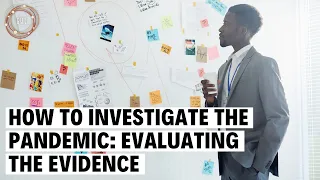 How to Investigate the Pandemic: Evaluating the Evidence