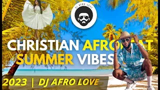 Christian Afrobeat | Summer Vibes Mix (1Hr) | DJ Afro Love (2023)