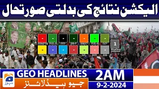 Geo News Headlines 2 AM - 𝐂𝐡𝐚𝐧𝐠𝐢𝐧𝐠 𝐬𝐢𝐭𝐮𝐚𝐭𝐢𝐨𝐧 𝐨𝐟 𝐞𝐥𝐞𝐜𝐭𝐢𝐨𝐧 𝐫𝐞𝐬𝐮𝐥𝐭𝐬 | 9 February 2024