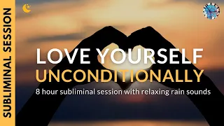 LOVE AND ACCEPT YOURSELF UNCONDITIONALLY | 8 Hour Subliminal Session with Relaxing Rain Sounds