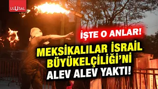 Meksika halkı İsrail Büyükelçiliği'ni ateşe verdi!