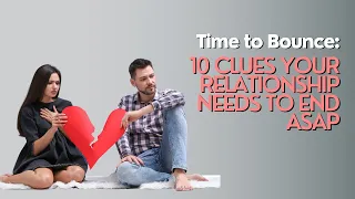Time to Bounce: 10 Clues your relationship needs to end ASAP
