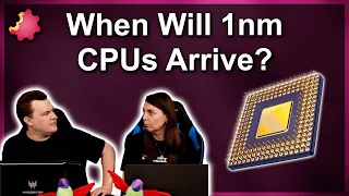 1nm CPUs — When Will They Arrive?
