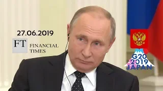 Интервью Владимира Путина газете "Financial Times" (Британия). 27 июня 2019