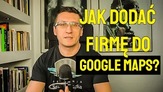 Jak dodać firmę do Google Maps. Google moja firma i wizytówka Google.