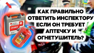 Как правильно отвечать сотруднику ДПС, если он требует аптечку и огнетушитель?