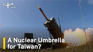 Taiwan Asks To Join U.S. Nuclear Umbrella | TaiwanPlus News