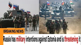 Russia has military intentions against Estonia and is threatening it