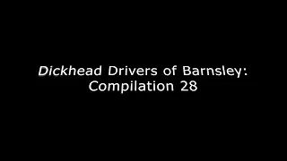 Dickhead Drivers of Barnsley: Compilation 28