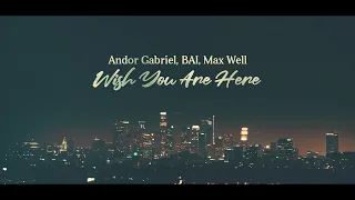 Andor Gabriel, BAI, Max Well - Wish You Are Here (Radio Version)