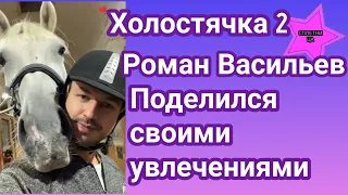 Роман Васильев участник шоу Холостячка 2 поделился своими увлечениями