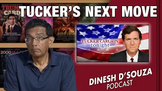 TUCKER’S NEXT MOVE Dinesh D’Souza Podcast Ep565