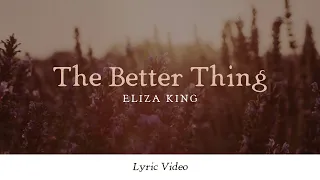 Eliza King - The Better Thing (Lyric Video)