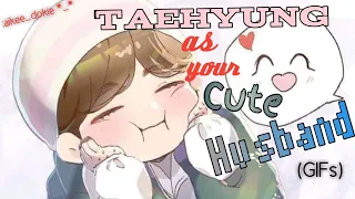 IMAGINE: KIM TAEHYUNG AS YOUR CUTE HUSBAND (GIFS) 😇