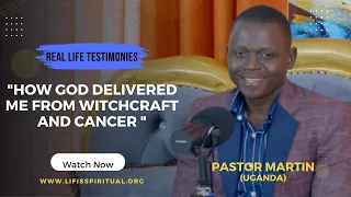 LIFE IS SPIRITUAL PRESENTS - DELIVERED FROM WITCHCRAFT AND CANCER Pr. MARTIN’S TESTIMONY