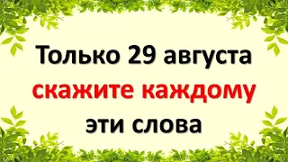 Только 29 августа скажите каждому эти слова в праздник Ореховый спас. Народные приметы, ритуалы