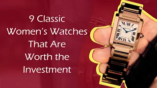 9 Classic Women’s Watches That Are Worth the Investment