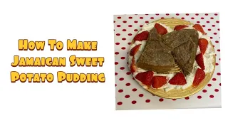 How To Make Jamaican Sweet Potato Pudding