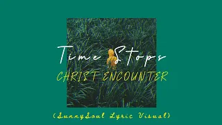 Time Stops - Christ Encounter (Lyric Visual By Sunny Soul)