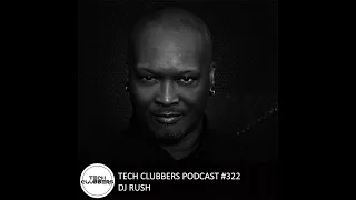 DJ Rush - Tech Clubbers Podcast #322