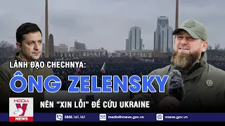 12.000 Người Chechnya Tình Nguyện Tới Ukraine, Yêu Cầu Ông Zelensky “Xin Lỗi” Để Cứu Đất Nước -VNEWS