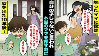 【漫画】怒ったママに「こんな悪い子はママの子じゃない！」と言われ、心当たりがあった僕はママの実の子供じゃないことを確信した…僕は本当のママを探す為にそのまま家を飛び出し、１０年後・・・