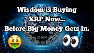 Wisdom is Buying XRP Now Before Big Money Gets in