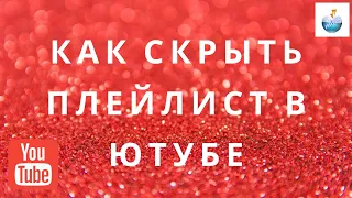 Как скрыть плейлист в ютубе?