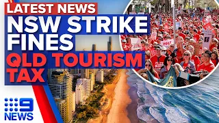 NSW government hikes fines to fend off strikes, Queensland tourism tax concerns | 9 News Australia