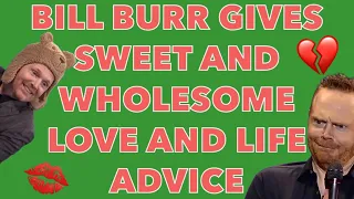 BILL BURR gives SWEET and WHOLESOME LOVE & LIFE ADVICE