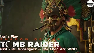 Shadow of the Tomb Raider #020 - Let´s Play Tomb Raider - Dr. Dominguez & das Ende der Welt?