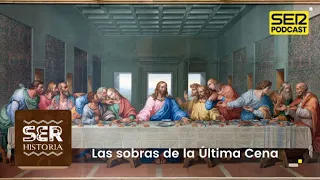 SER Historia | Las sobras de la Última Cena